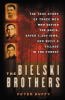 The_Bielski_Brothers___The_True_Story_of_Three_Men_Who_Defied_the_Nazis__Saved_1_200_Jews__and_Built_a_Village_in_the_Forest